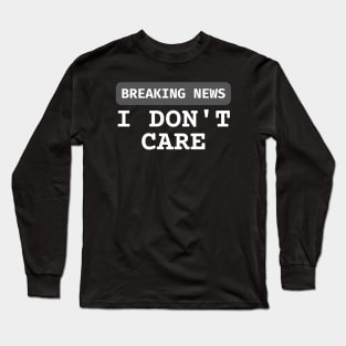 Breaking News I Don't Care Long Sleeve T-Shirt